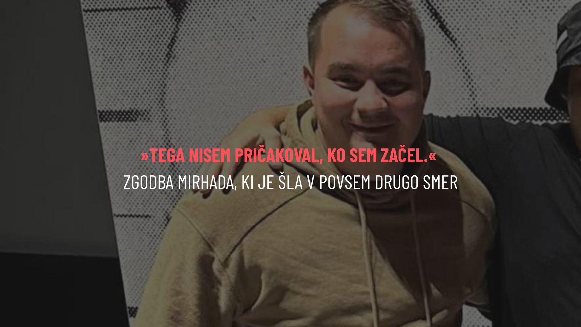 »Tega nisem pričakoval, ko sem začel.« Zgodba Mirhada, ki je šla v povsem drugo smer.